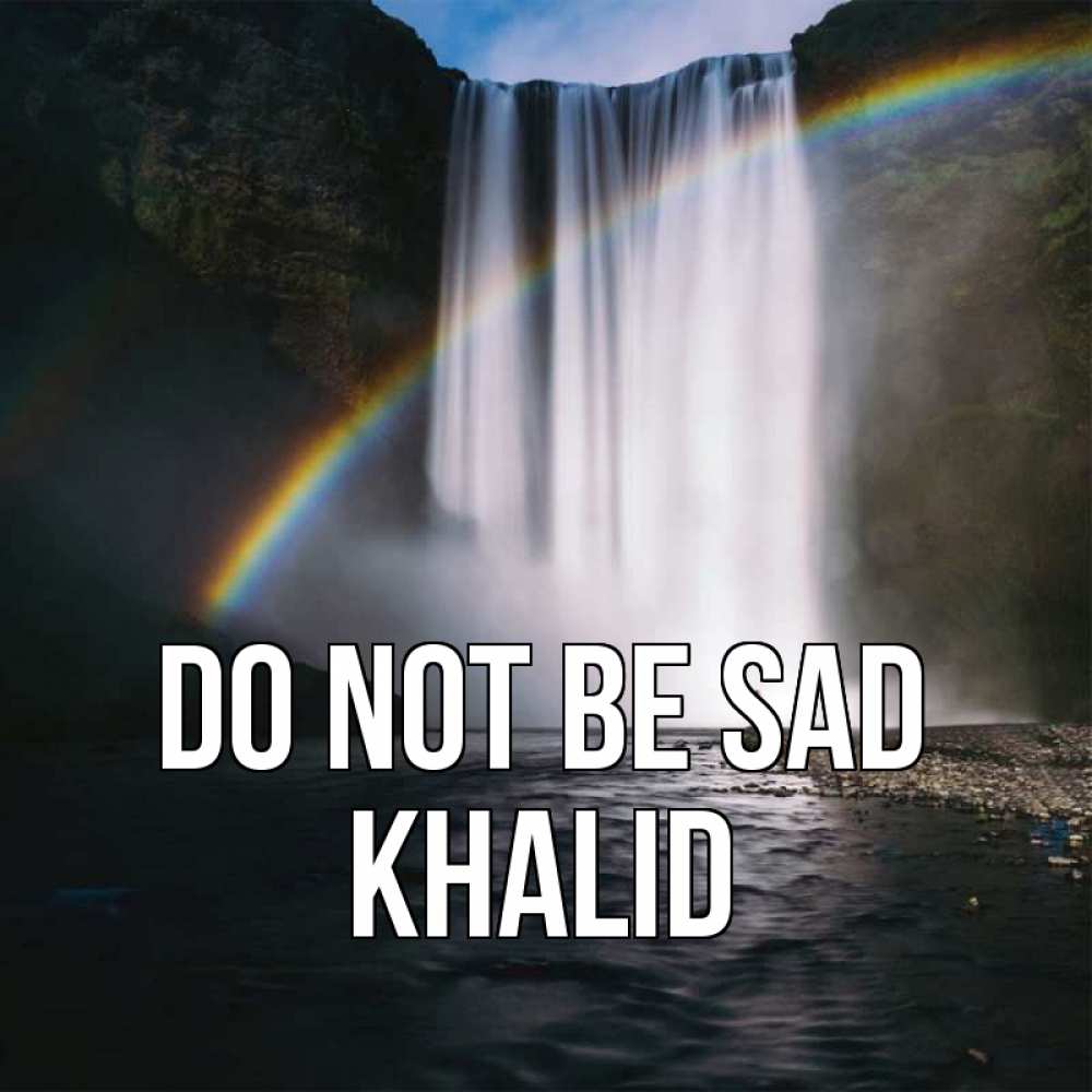 Greetings card с именем, Khalid Do not be sad речка и  огромный водопад Greetings with text for free download 