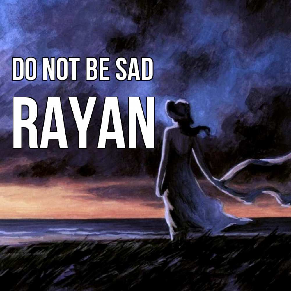 Greetings card с именем, Rayan Do not be sad картина Greetings with text for free download 