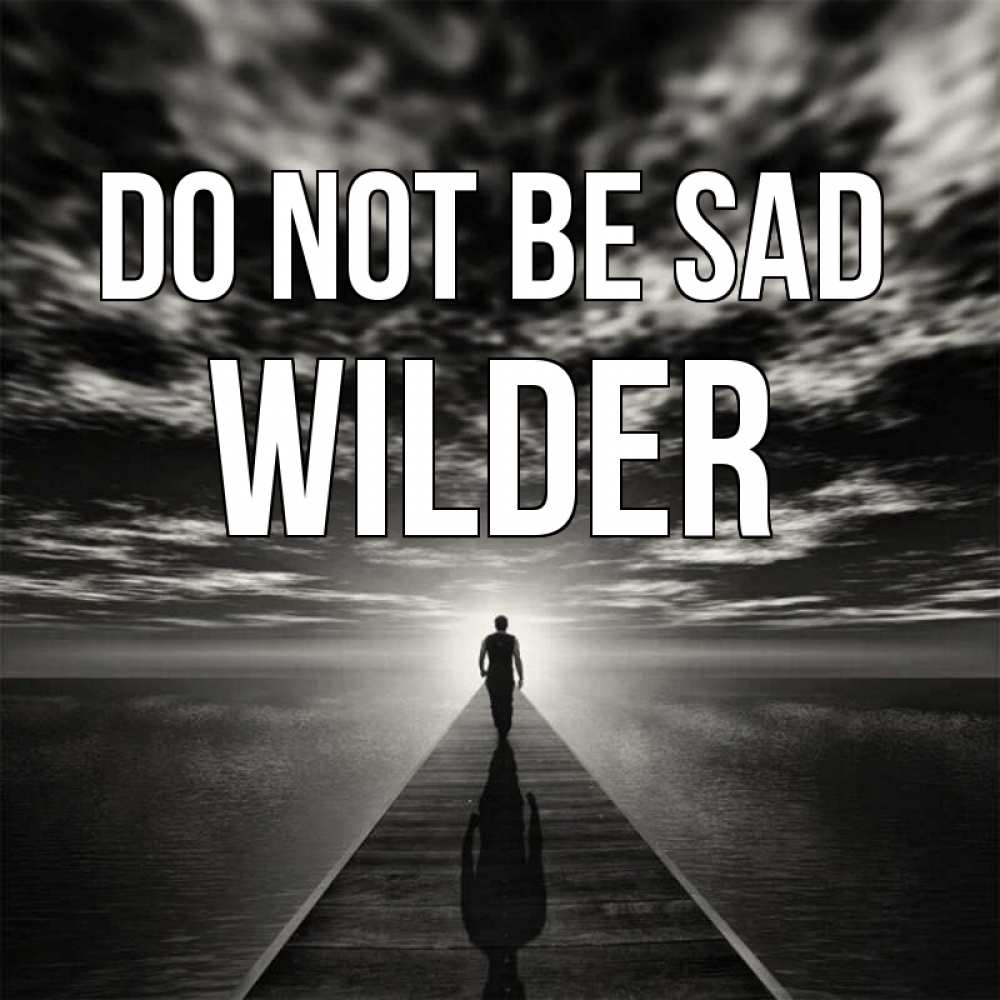 Greetings card с именем, Wilder Do not be sad человек Greetings with text for free download 