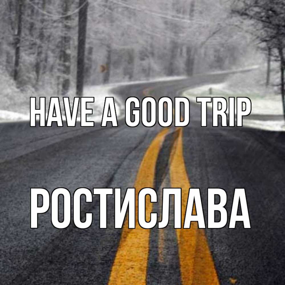 Greetings card с именем, Ростислава Have a good trip хорошего вам путешествия Greetings with text for free download 