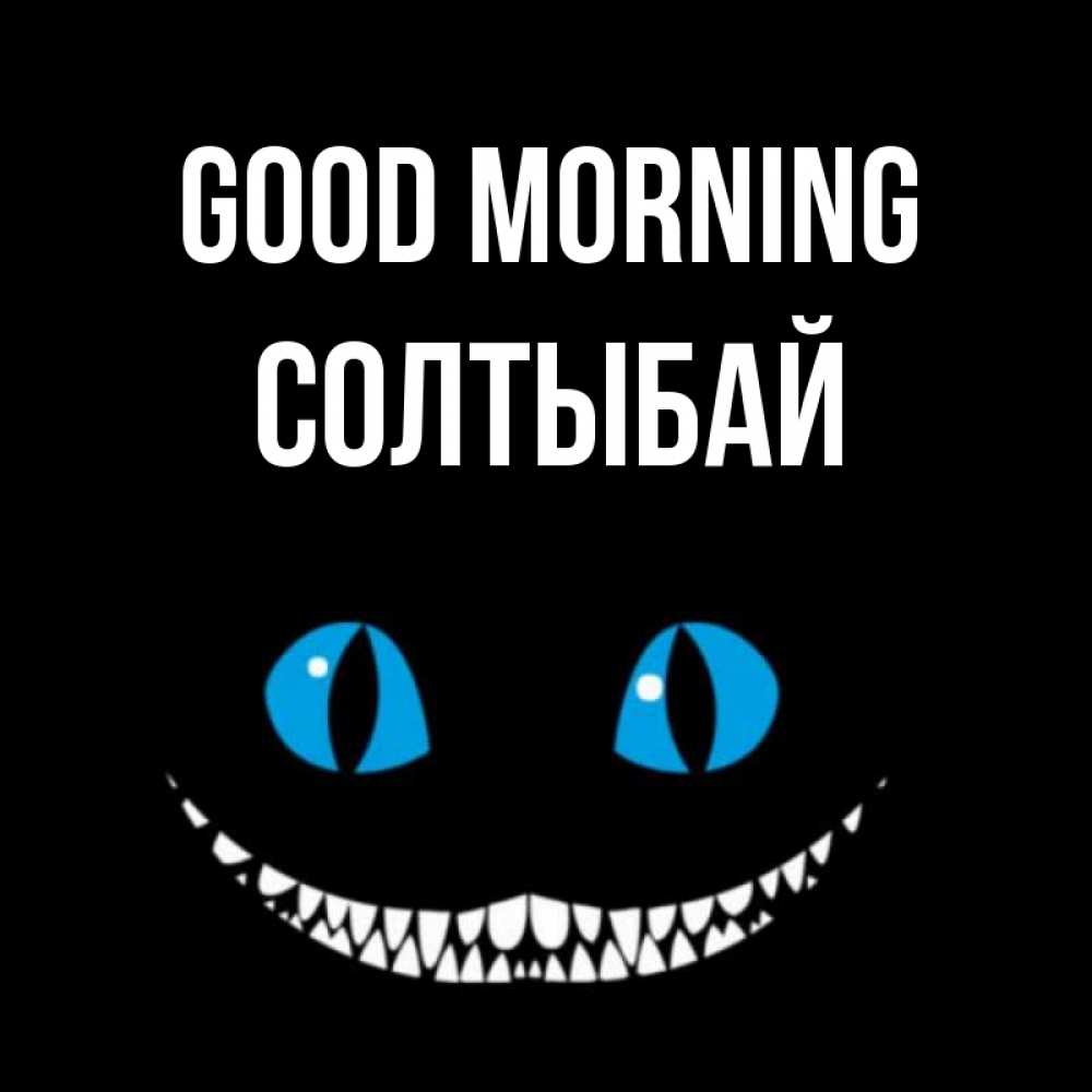 Greetings card с именем, СОЛТЫБАЙ Good morning голубые глаза и зубки Greetings with text for free download 