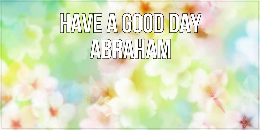 Greetings card с именем, Abraham Have a good day удачного летнего солнечного дня Greetings with text for free download 