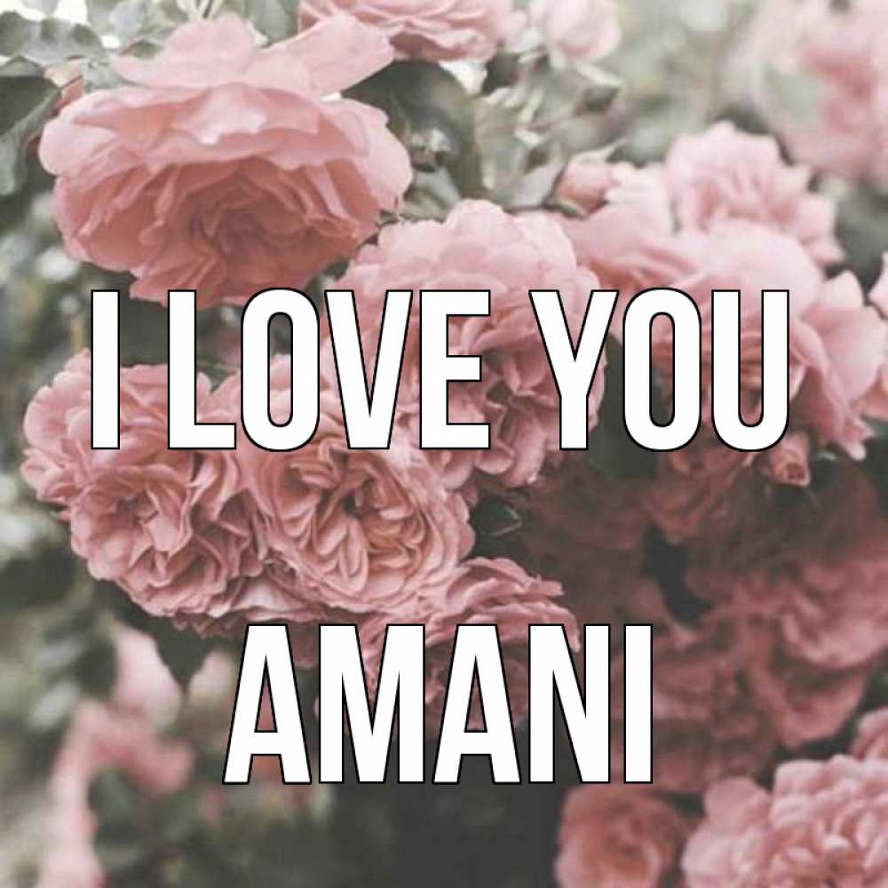 Greetings card с именем, Amani I love you розы 3 Greetings with text for free download 
