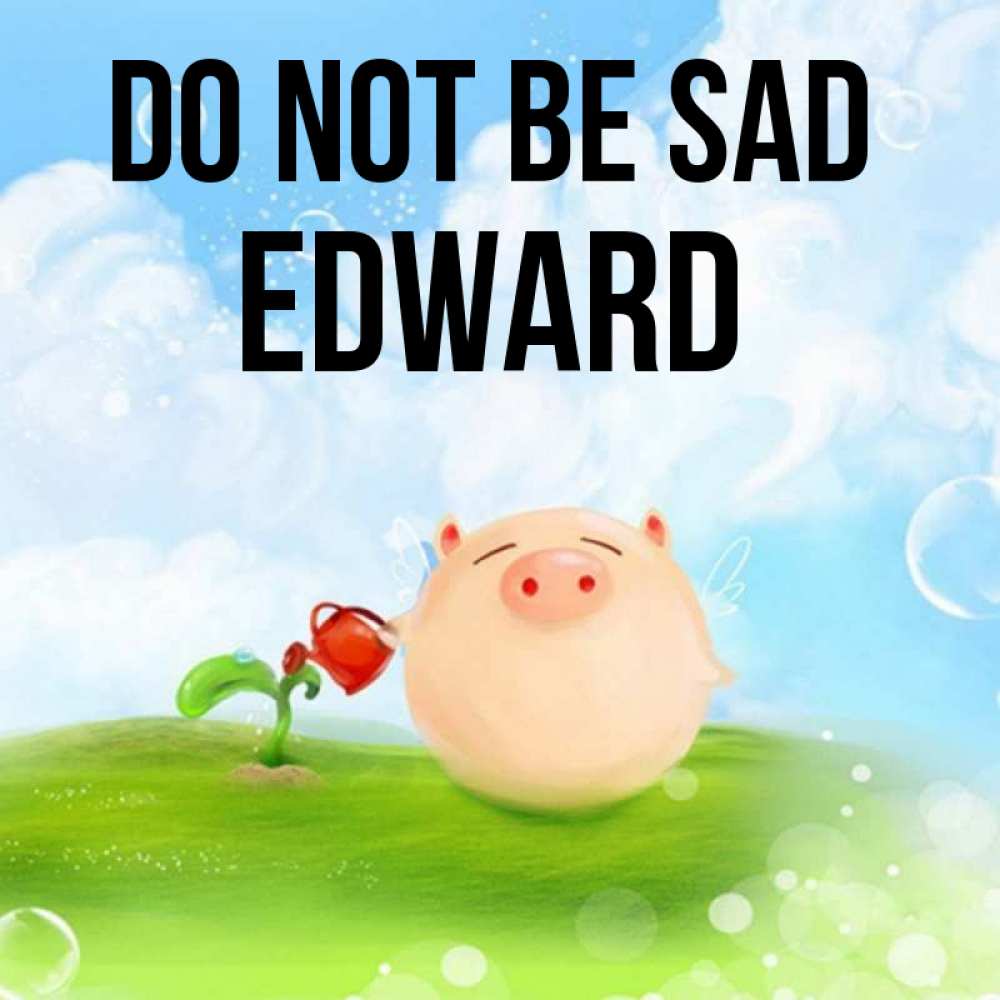 Greetings card с именем, Edward Do not be sad поливает цветок порося Greetings with text for free download 
