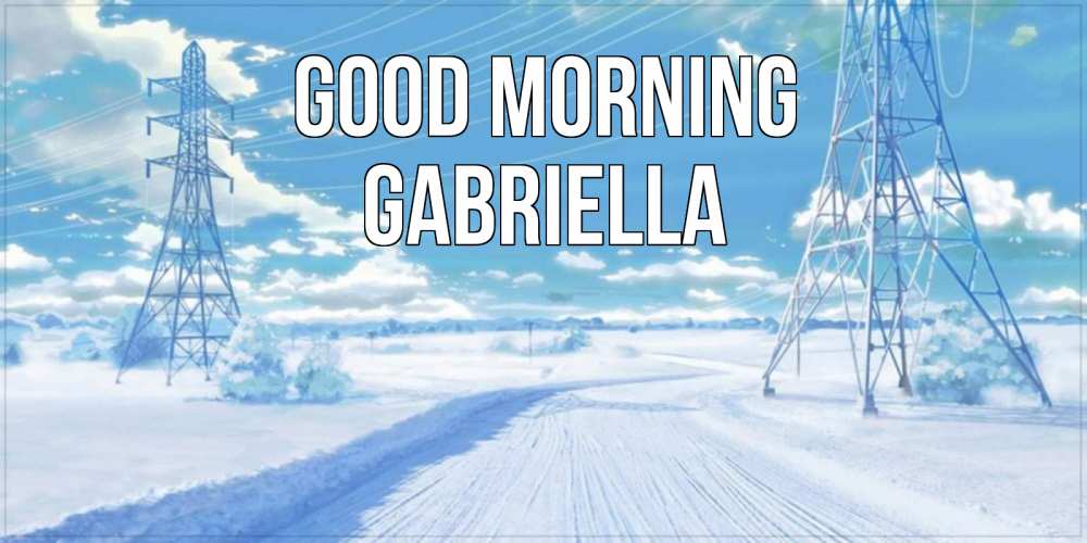 Greetings card с именем, Gabriella Good morning зимняя открытка Greetings with text for free download 