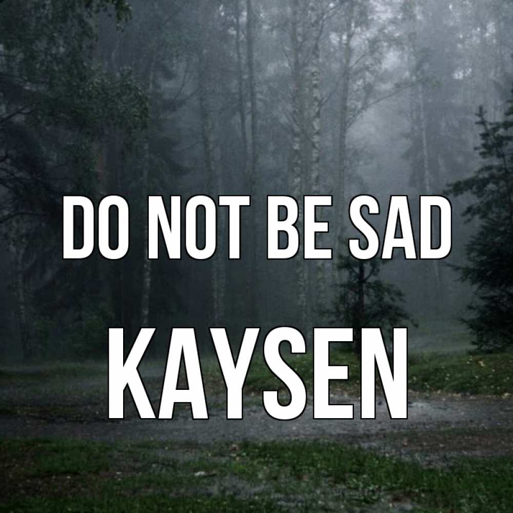 Greetings card с именем, Kaysen Do not be sad осень Greetings with text for free download 