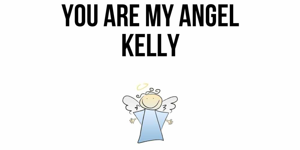 Greetings card с именем, Kelly You are my angel ангел Greetings with text for free download 