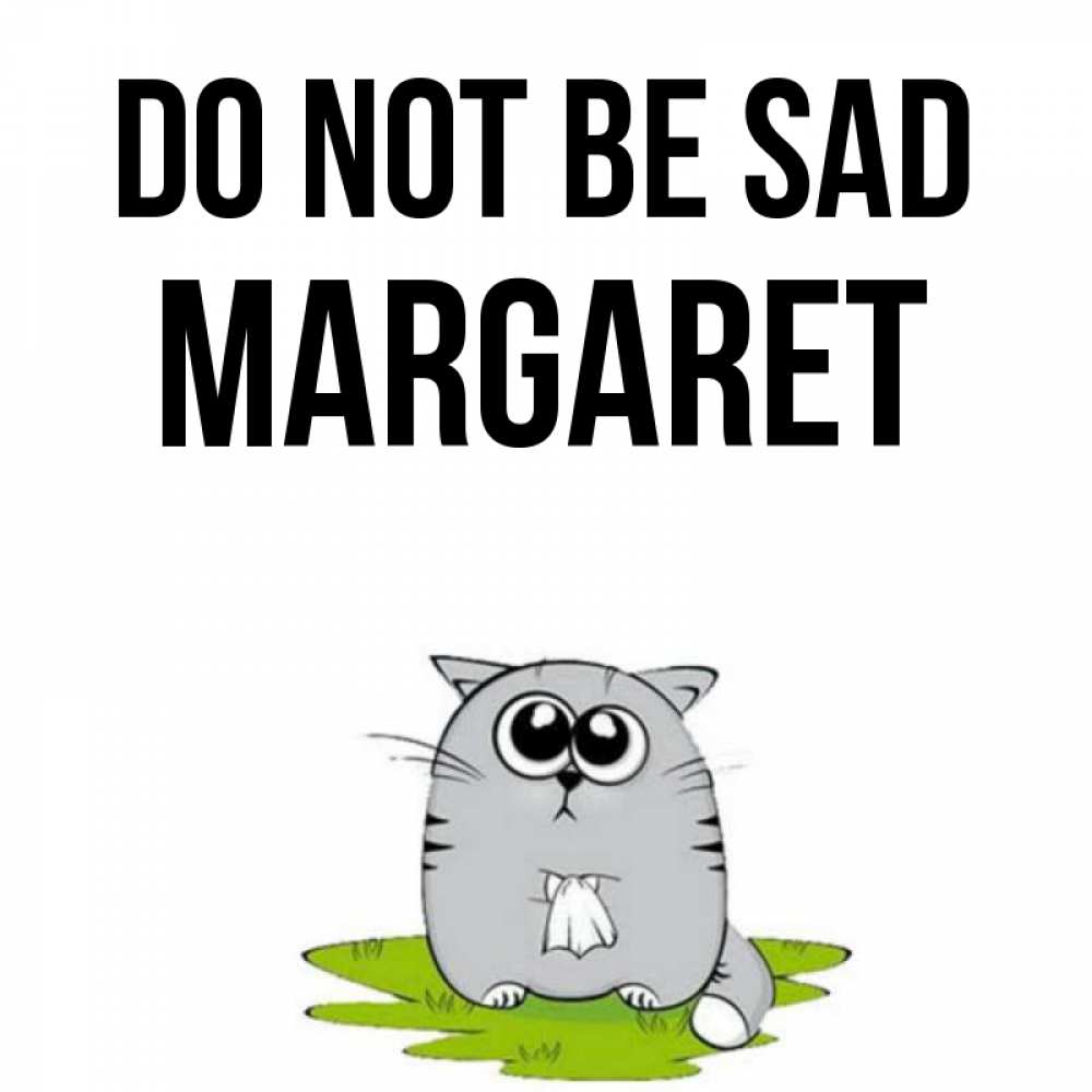 Greetings card с именем, Margaret Do not be sad грустный котяра Greetings with text for free download 