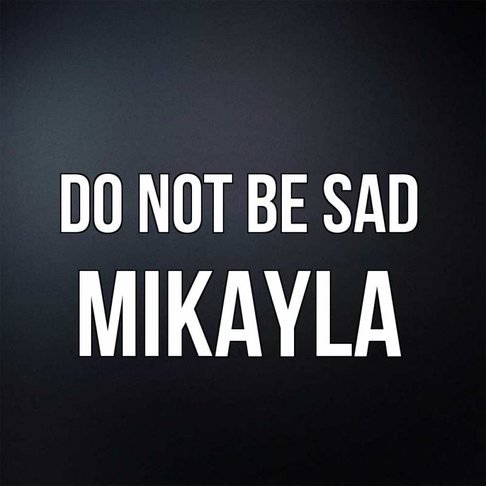 Greetings card с именем, Mikayla Do not be sad Градиент серый Greetings with text for free download 