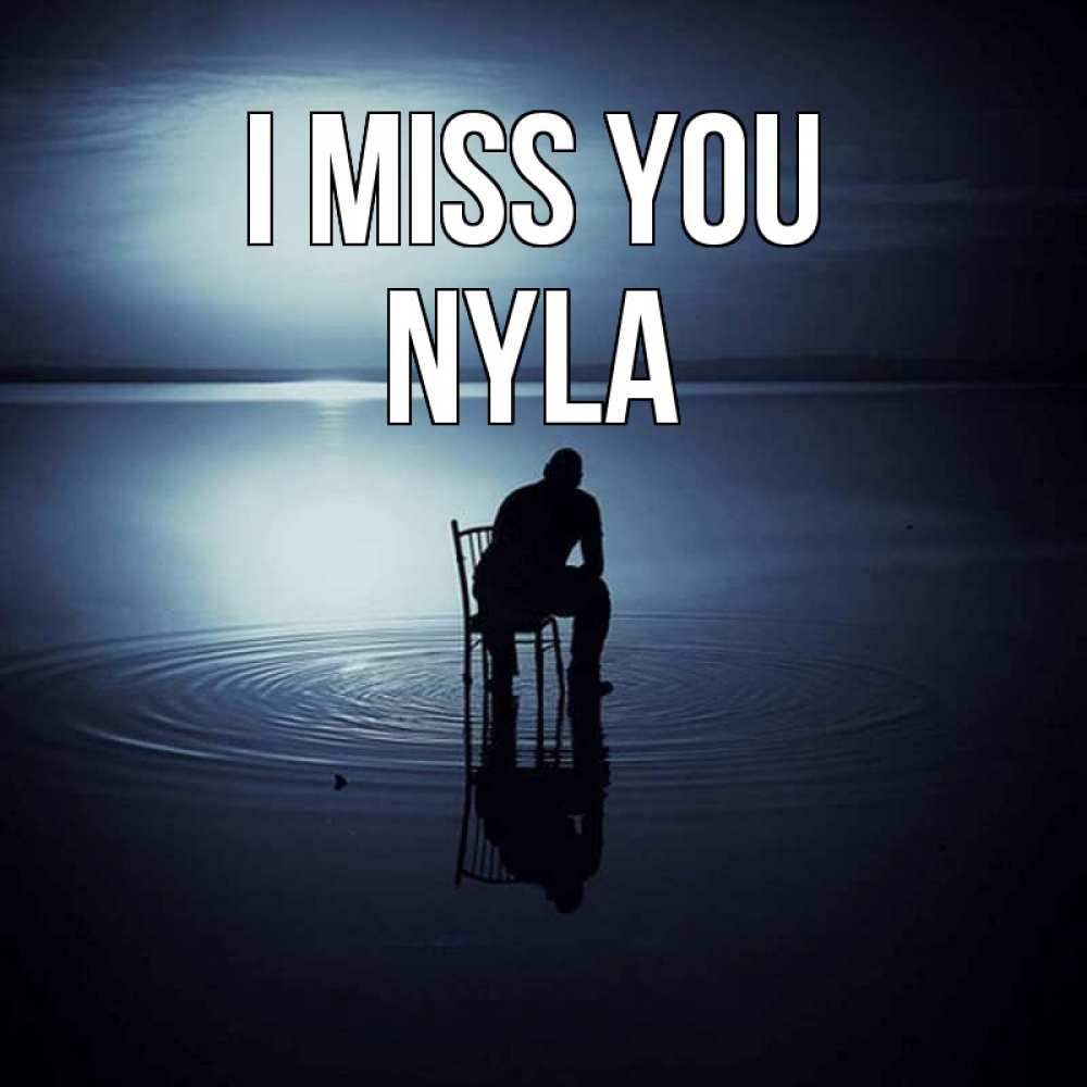 Greetings card с именем, Nyla I miss you грусть Greetings with text for free download 