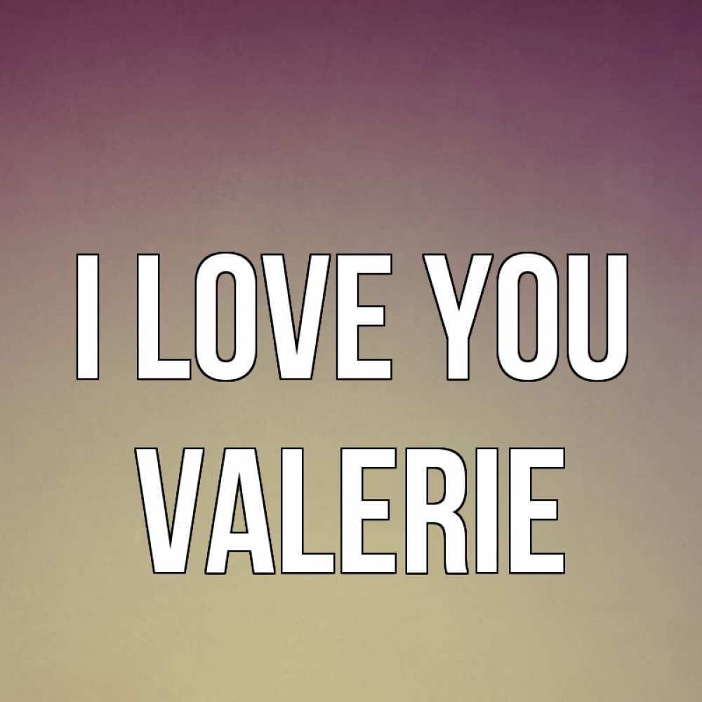Greetings card с именем, Valerie I love you для любимой Greetings with text for free download 