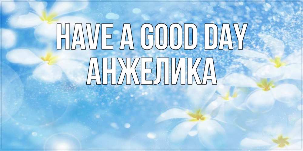 Greetings card с именем, Анжелика Have a good day прекрасное настроение Greetings with text for free download 