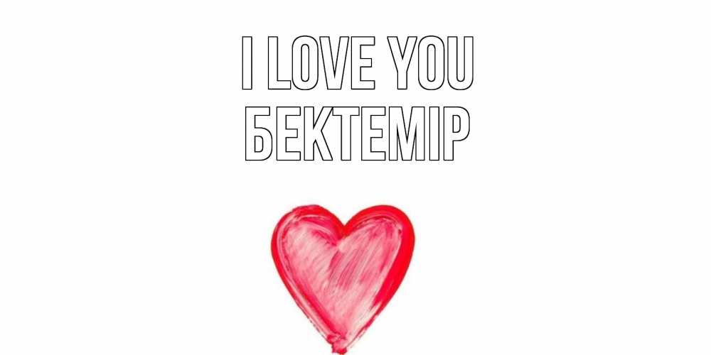 Greetings card с именем, Бектемір I love you сердце, рисунок Greetings with text for free download 