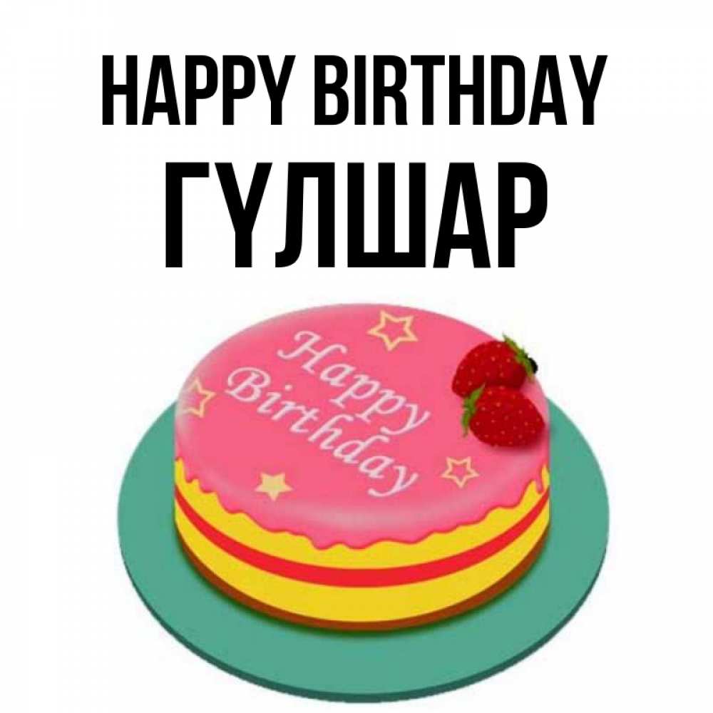 Greetings card с именем, ГҮЛШАР Happy Birthday торт, клубника, днюха Greetings with text for free download 