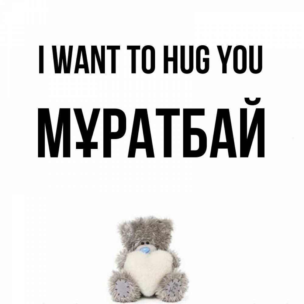 Greetings card с именем, Мұратбай I want to hug you медвежонок с сердечком белого цвета Greetings with text for free download 