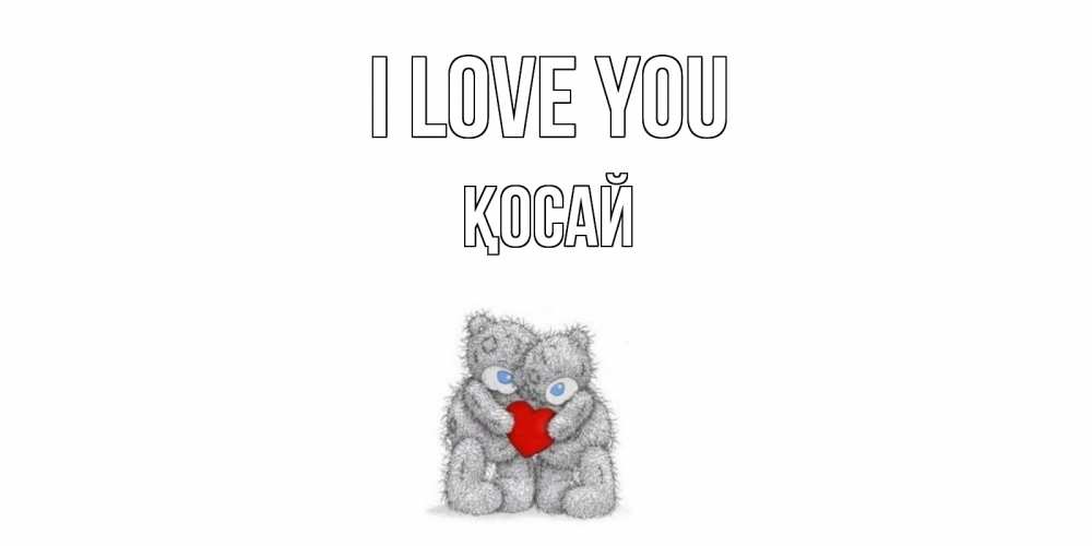 Greetings card с именем, ҚОСАЙ I love you мишки, сердце Greetings with text for free download 
