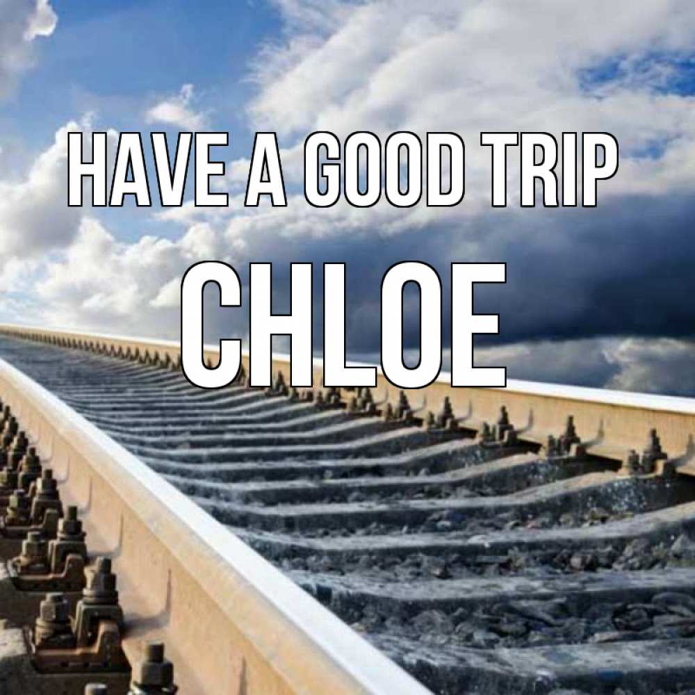 Greetings card с именем, Chloe Have a good trip железнодорожные пути на фоне неба Greetings with text for free download 