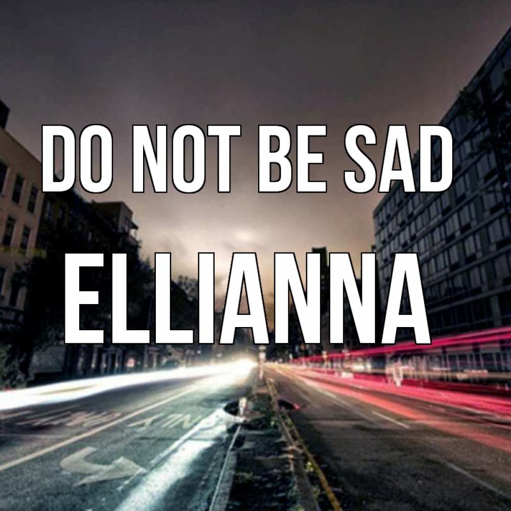 Greetings card с именем, Ellianna Do not be sad съемка ночью Greetings with text for free download 