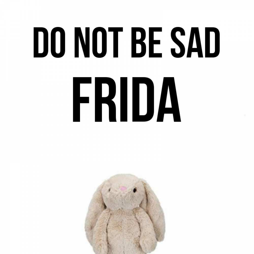 Greetings card с именем, Frida Do not be sad детская игрушка зайчика Greetings with text for free download 