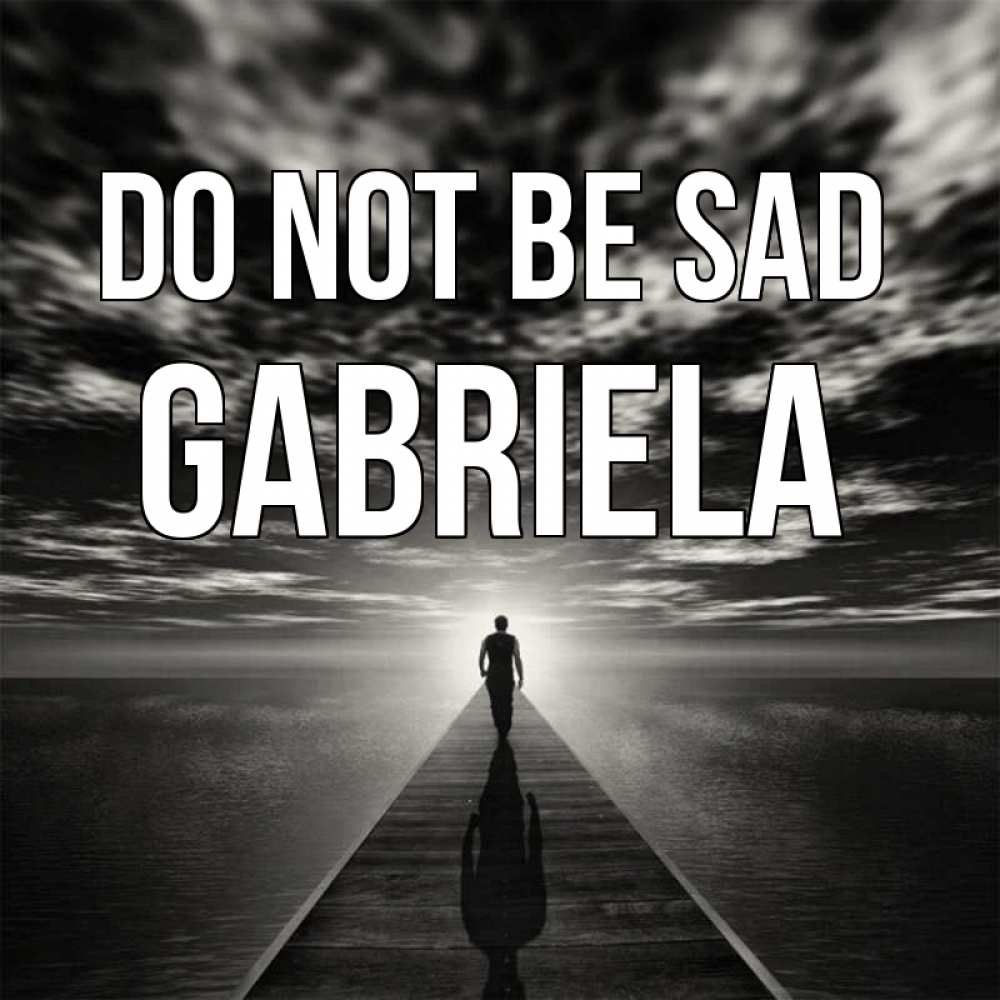 Greetings card с именем, Gabriela Do not be sad человек Greetings with text for free download 