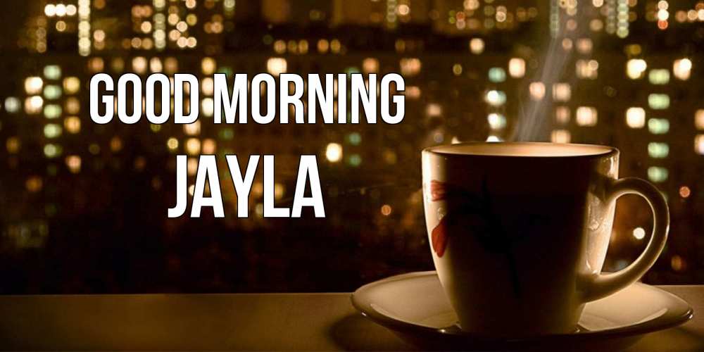 Greetings card с именем, Jayla Good morning утрешнее настроение Greetings with text for free download 