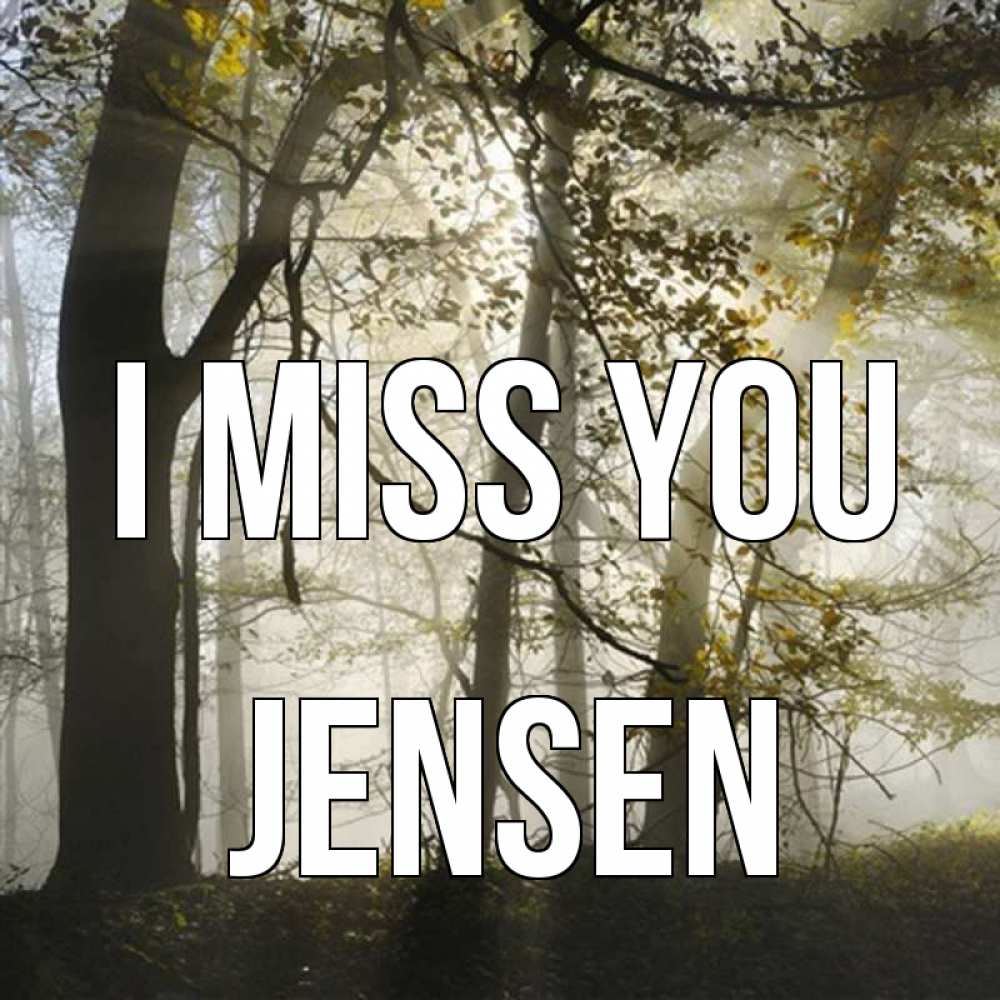 Greetings card с именем, Jensen I miss you грустно Greetings with text for free download 