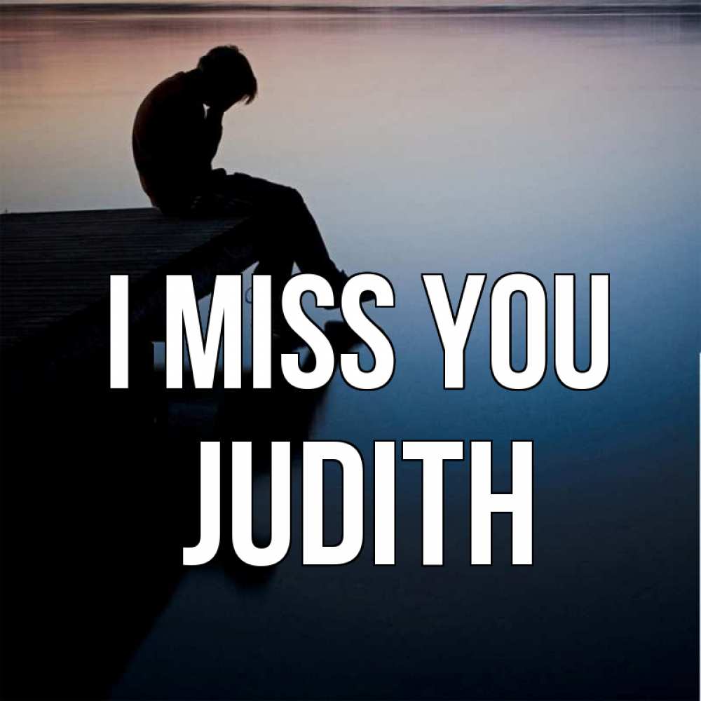 Greetings card с именем, Judith I miss you печаль Greetings with text for free download 