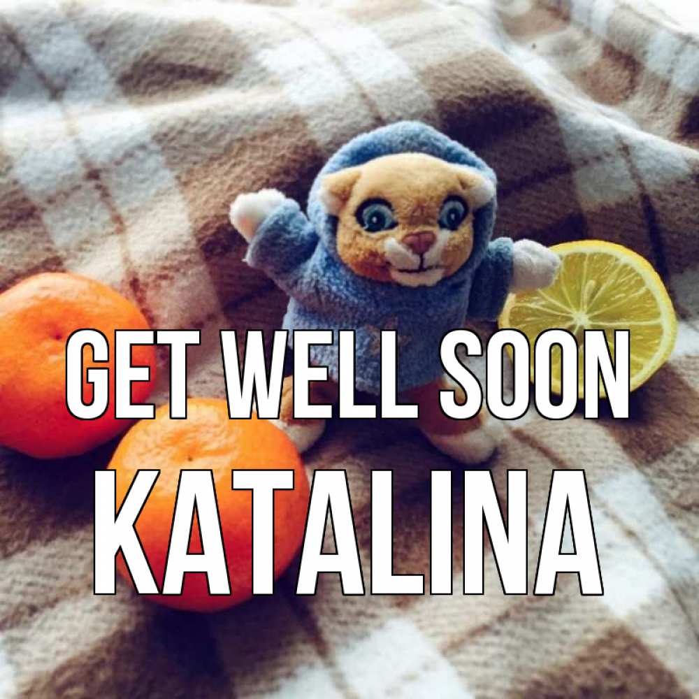 Greetings card с именем, Katalina Get well soon вот тебе апельсинка и лимон Greetings with text for free download 