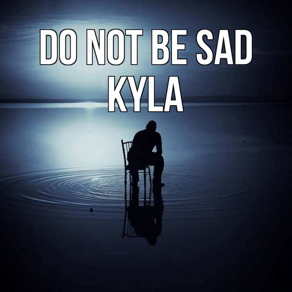 Greetings card с именем, Kyla Do not be sad разводы на воде Greetings with text for free download 