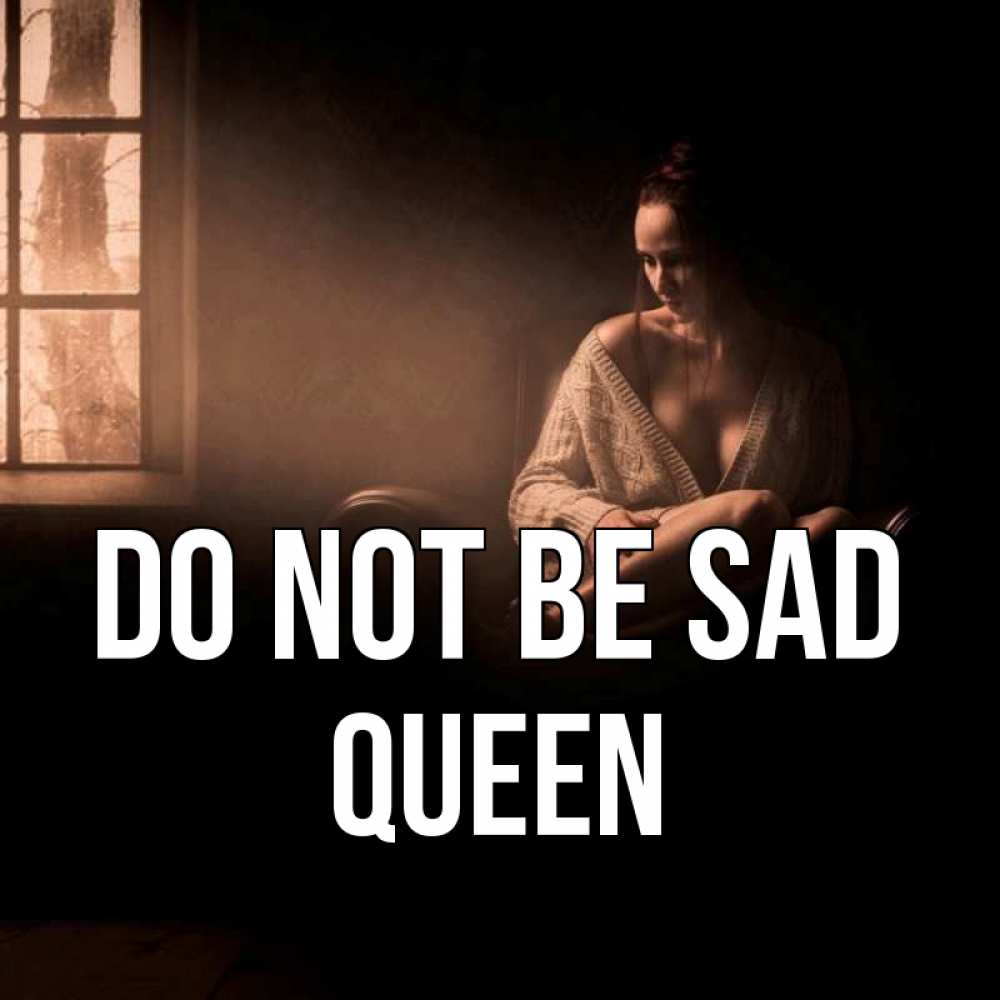 Greetings card с именем, Queen Do not be sad сидя у окна Greetings with text for free download 