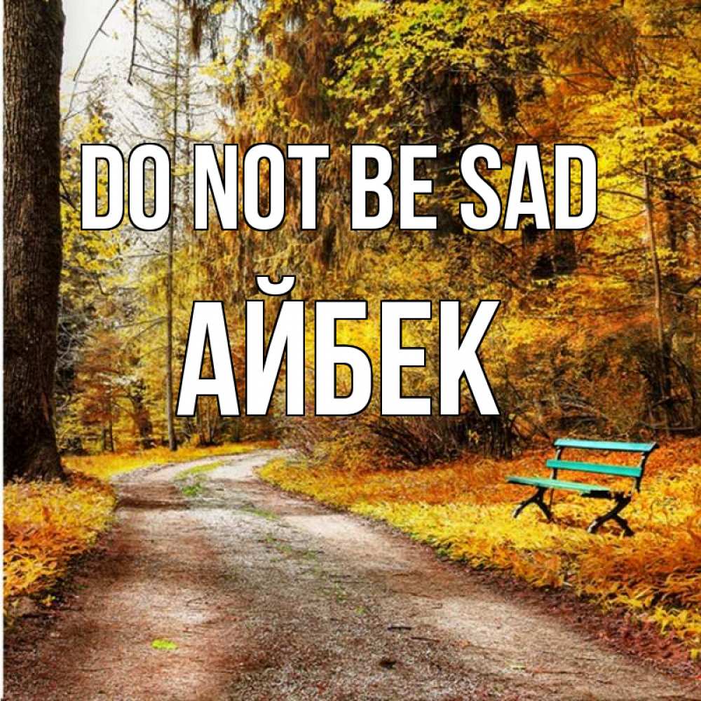 Greetings card с именем, Айбек Do not be sad зеленая лавочка Greetings with text for free download 