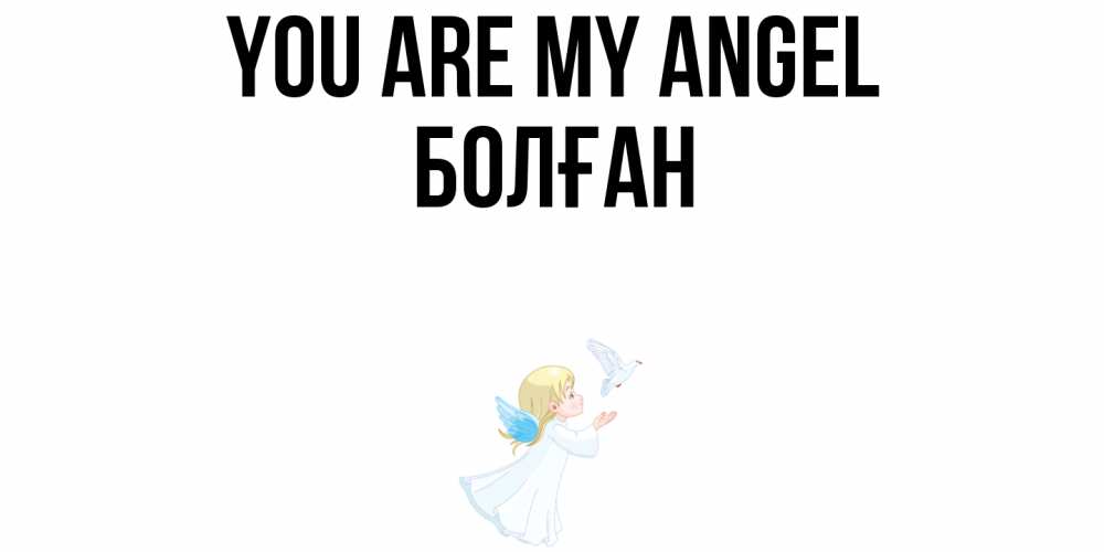 Greetings card с именем, Болған You are my angel ангел, голубь Greetings with text for free download 
