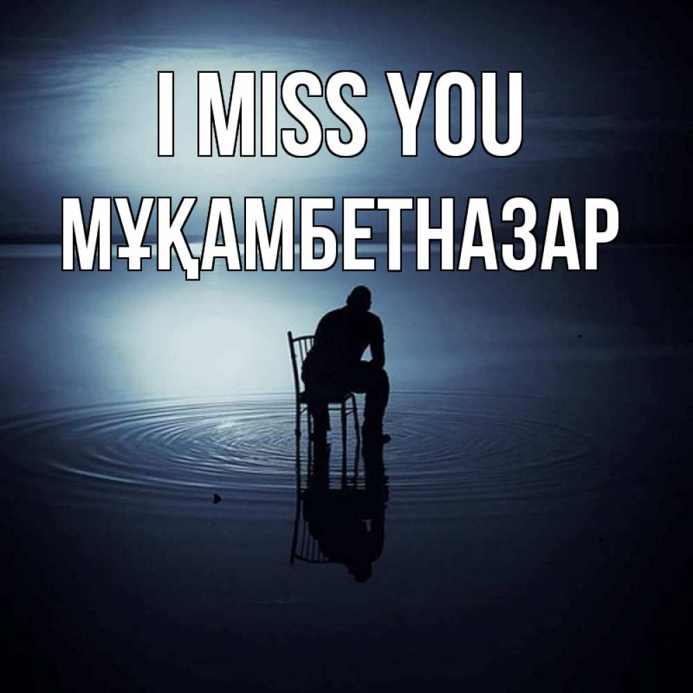 Greetings card с именем, Мұқамбетназар I miss you грусть Greetings with text for free download 