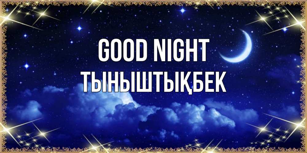 Greetings card с именем, ТЫНЫШТЫҚБЕК Good night хорошо выспаться и удачной ночи Greetings with text for free download 