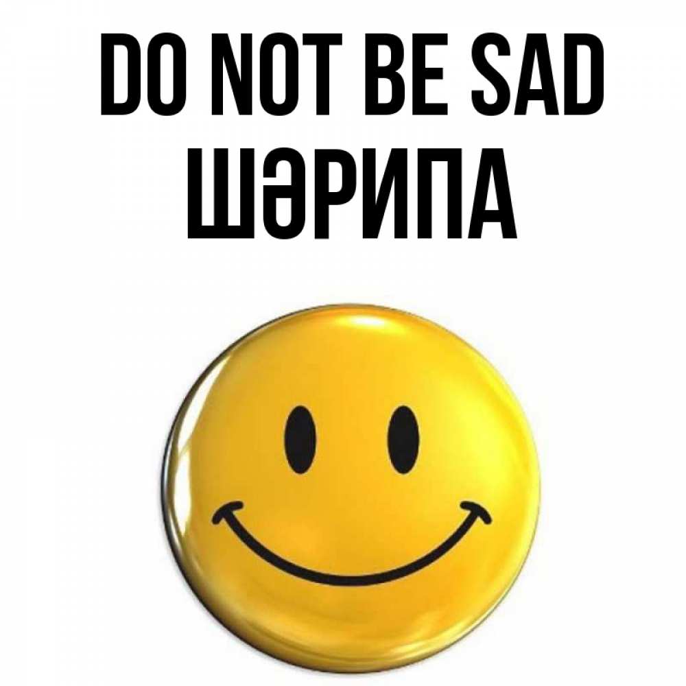 Greetings card с именем, ШӘРИПА Do not be sad желаем всем позитива Greetings with text for free download 