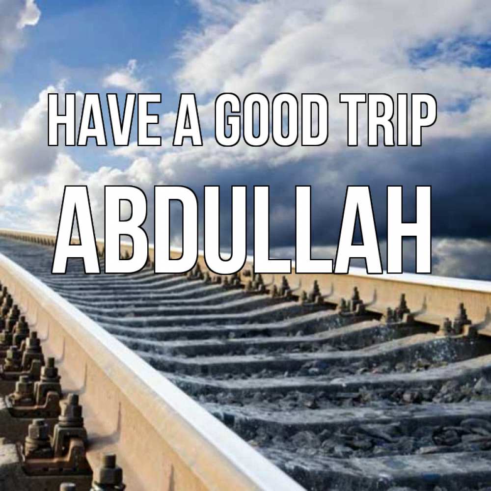 Greetings card с именем, Abdullah Have a good trip железнодорожные пути на фоне неба Greetings with text for free download 