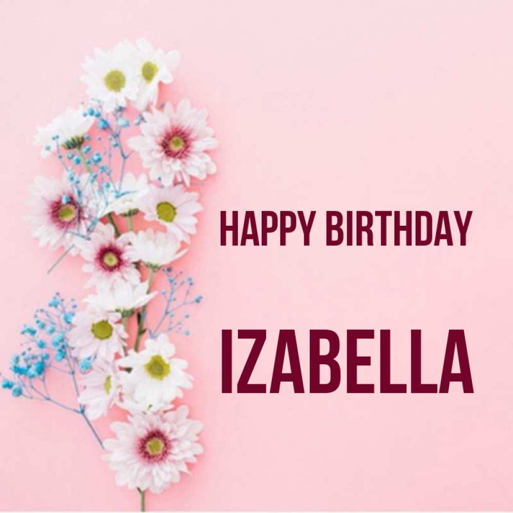 Greetings card с именем, Izabella Happy Birthday Родная моя с днем рождения тебя картинка с цветами белыми и голубыми Greetings with text for free download 