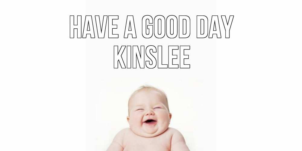 Greetings card с именем, Kinslee Have a good day открытка для поднятия настроения Greetings with text for free download 