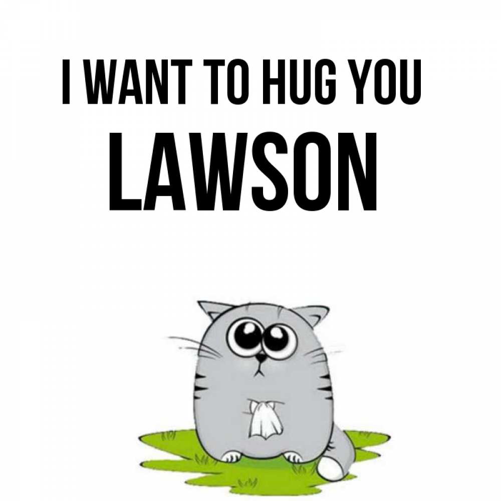 Greetings card с именем, Lawson I want to hug you котик теребит платочек сидя на травке Greetings with text for free download 