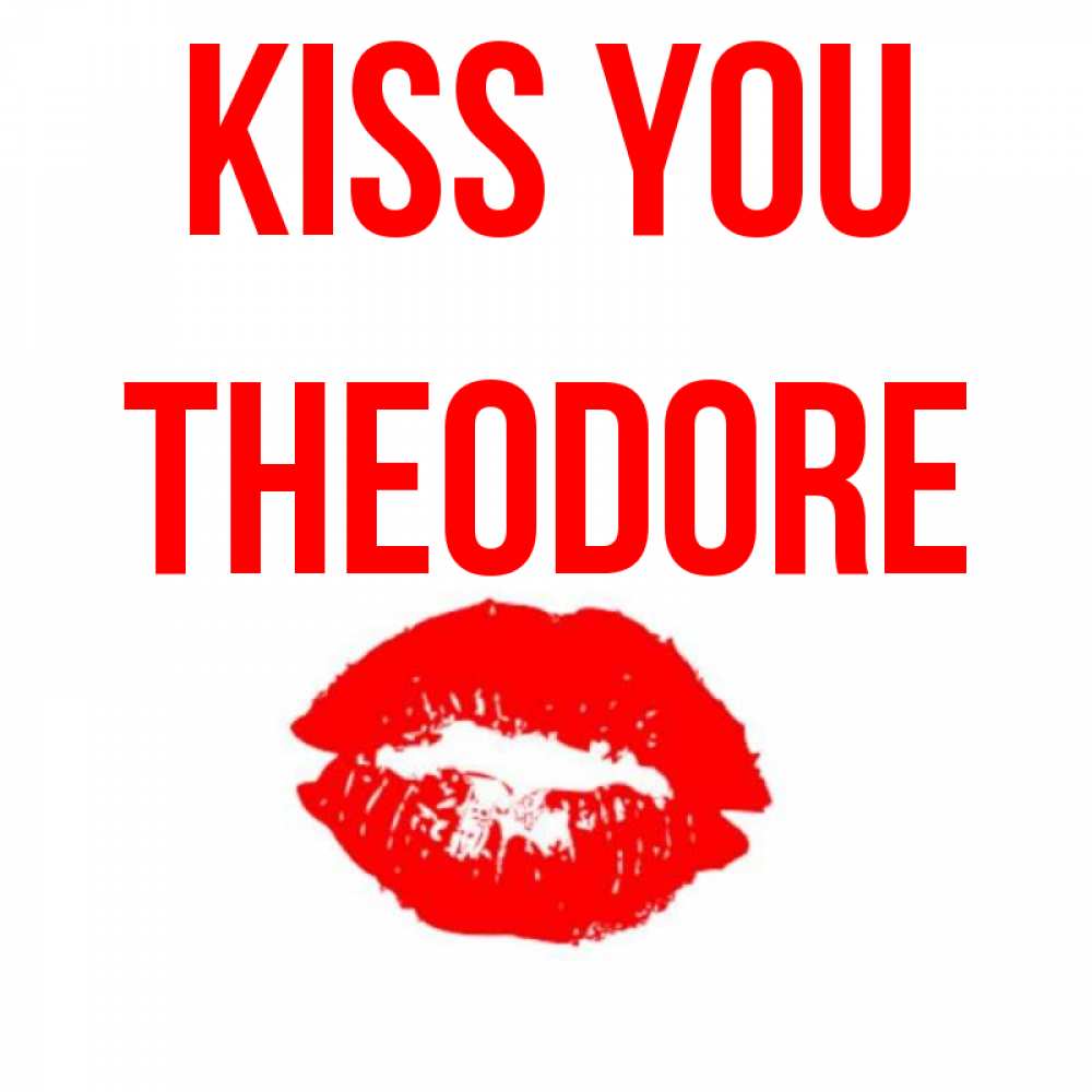 Greetings card с именем, Theodore Kiss you помада и губы Greetings with text for free download 