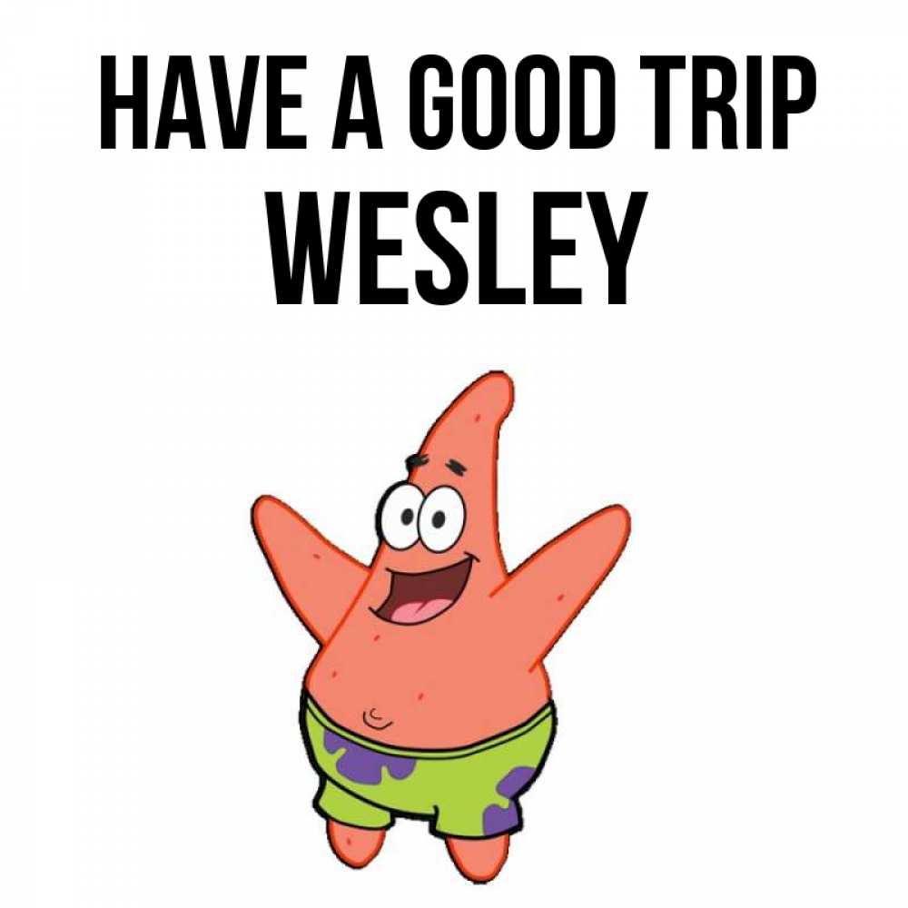 Greetings card с именем, Wesley Have a good trip желает тебе хорошей дороги Greetings with text for free download 
