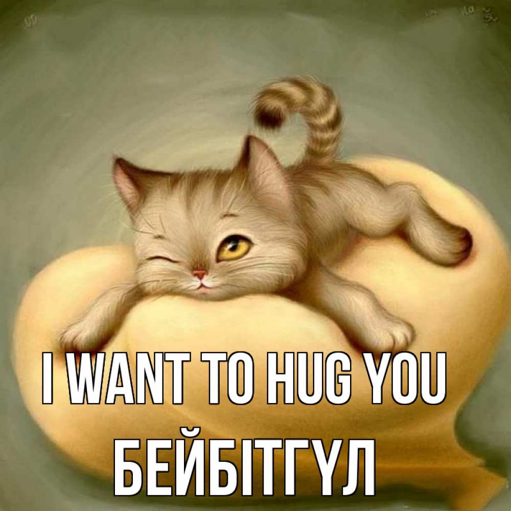 Greetings card с именем, БЕЙБІТГҮЛ I want to hug you кошечка Greetings with text for free download 