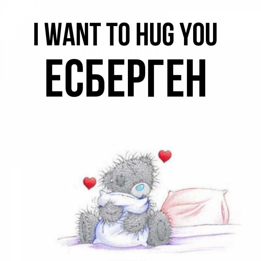 Greetings card с именем, Есберген I want to hug you сердечки мишка Тедди и кроватка Greetings with text for free download 