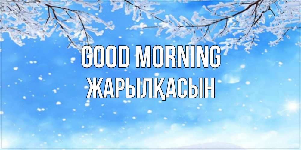 Greetings card с именем, Жарылқасын Good morning снег изморозь и зима Greetings with text for free download 