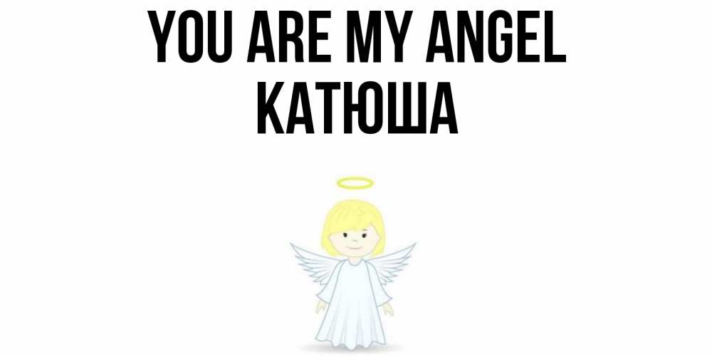 Greetings card с именем, Катюша You are my angel ангел Greetings with text for free download 