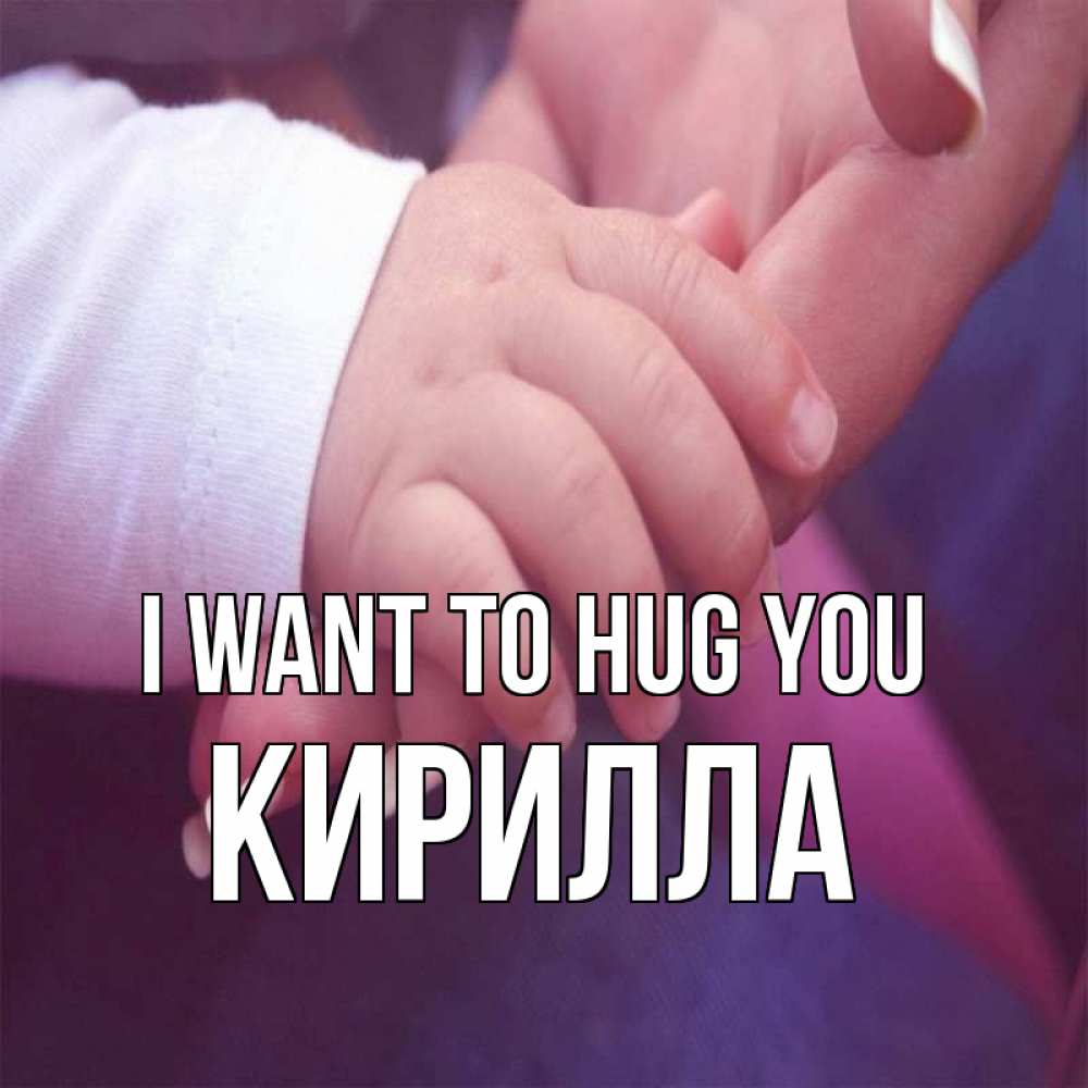 Greetings card с именем, Кирилла I want to hug you мама с ребенком Greetings with text for free download 