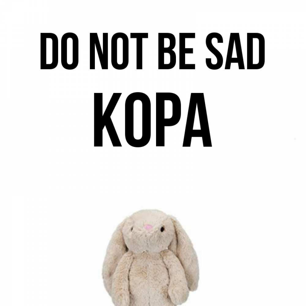 Greetings card с именем, Кора Do not be sad детская игрушка зайчика Greetings with text for free download 