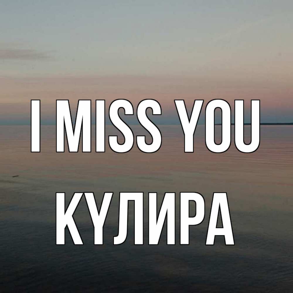 Greetings card с именем, КҮЛИРА I miss you пусто Greetings with text for free download 