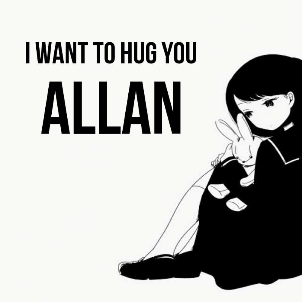 Greetings card с именем, Allan I want to hug you чернобелая картнка Greetings with text for free download 