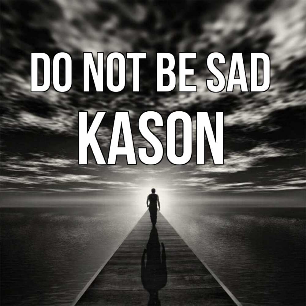 Greetings card с именем, Kason Do not be sad человек Greetings with text for free download 